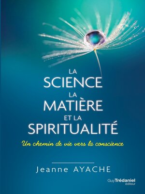 cover image of La science, la matière et la spiritualité--Un chemin de vie vers la conscience
